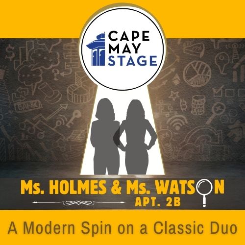 Cape May Stage Ms. Holmes & Ms. Watson Apt. 2B